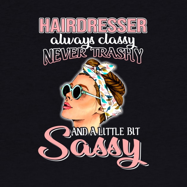 Hairdresser Always Classy Never Trashy Awesome by suttonouz9